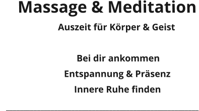 Massage & Meditation Auszeit für Körper & Geist   Bei dir ankommen  Entspannung & Präsenz Innere Ruhe finden    ________________________________________________________
